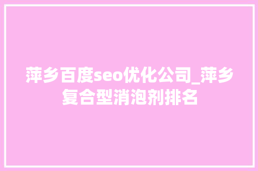 萍乡百度seo优化公司_萍乡复合型消泡剂排名 萍乡百度seo优化公司_萍乡复合型消泡剂排名 神马SEO