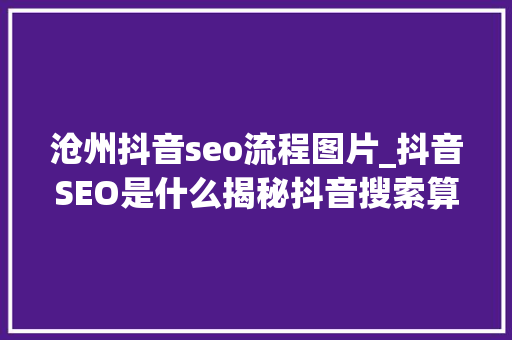沧州抖音seo流程图片_抖音SEO是什么揭秘抖音搜索算法工作事理和推荐算法 沧州抖音seo流程图片_抖音SEO是什么揭秘抖音搜索算法工作事理和推荐算法 神马SEO