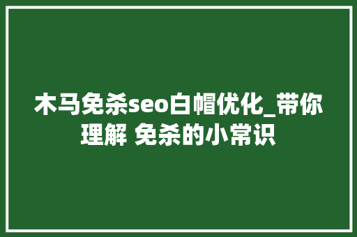 木马免杀seo白帽优化_带你理解 免杀的小常识 木马免杀seo白帽优化_带你理解 免杀的小常识 搜狗SEO