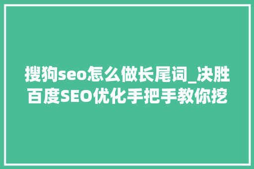 搜狗seo怎么做长尾词_决胜百度SEO优化手把手教你挖掘长尾关键词 搜狗seo怎么做长尾词_决胜百度SEO优化手把手教你挖掘长尾关键词 网站建设公司