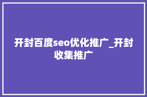 开封百度seo优化推广_开封收集推广 开封百度seo优化推广_开封收集推广 网站建设公司