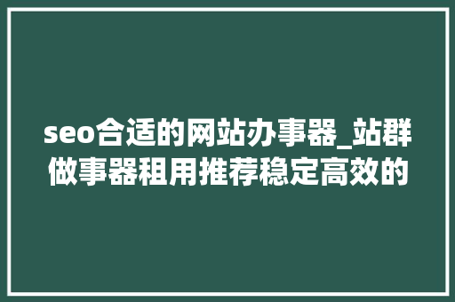 seo合适的网站办事器_站群做事器租用推荐稳定高效的选择可提高网站排名 seo合适的网站办事器_站群做事器租用推荐稳定高效的选择可提高网站排名 神马SEO