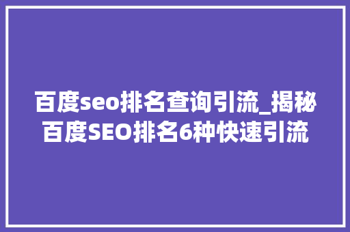 百度seo排名查询引流_揭秘百度SEO排名6种快速引流方法 百度seo排名查询引流_揭秘百度SEO排名6种快速引流方法 网站建设公司