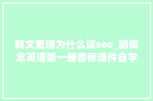 韩文里瑞为什么读seo_新概念英语第一册音标课件自学整理Lesson 94 When did you/will you 韩文里瑞为什么读seo_新概念英语第一册音标课件自学整理Lesson 94 When did you/will you SEO关键词