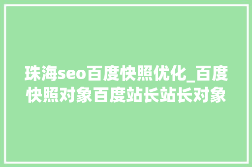 珠海seo百度快照优化_百度快照对象百度站长站长对象爱站和5118哪个最好 珠海seo百度快照优化_百度快照对象百度站长站长对象爱站和5118哪个最好 SEO关键词