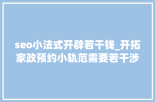 seo小法式开辟若干钱_开拓家政预约小轨范需要若干涉算 seo小法式开辟若干钱_开拓家政预约小轨范需要若干涉算 SEO关键词