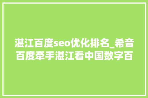 湛江百度seo优化排名_希音百度牵手湛江看中国数字百强市这样逐数兴业→ 湛江百度seo优化排名_希音百度牵手湛江看中国数字百强市这样逐数兴业→ 网站建设公司