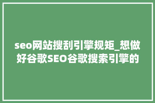 seo网站搜刮引擎规矩_想做好谷歌SEO谷歌搜索引擎的规则你必须要理解 seo网站搜刮引擎规矩_想做好谷歌SEO谷歌搜索引擎的规则你必须要理解 神马SEO