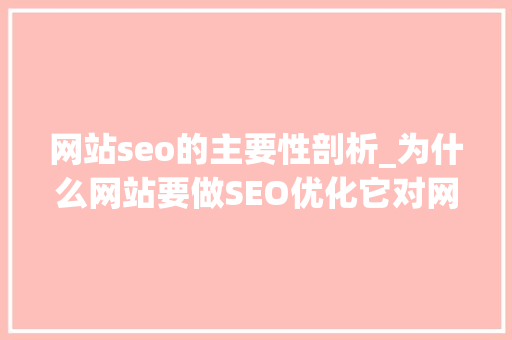 网站seo的主要性剖析_为什么网站要做SEO优化它对网站的重要性分析 网站seo的主要性剖析_为什么网站要做SEO优化它对网站的重要性分析 百度SEO