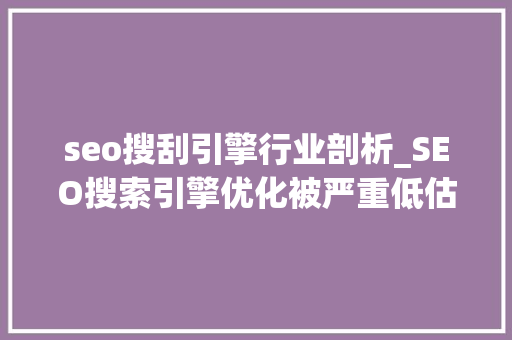seo搜刮引擎行业剖析_SEO搜索引擎优化被严重低估收集营销核心技能 seo搜刮引擎行业剖析_SEO搜索引擎优化被严重低估收集营销核心技能 百度SEO