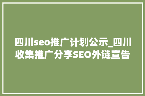 四川seo推广计划公示_四川收集推广分享SEO外链宣告技巧 四川seo推广计划公示_四川收集推广分享SEO外链宣告技巧 必应SEO