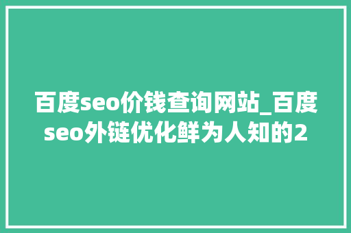 百度seo价钱查询网站_百度seo外链优化鲜为人知的20个网站收录神器 神马SEO 百度seo价钱查询网站_百度seo外链优化鲜为人知的20个网站收录神器 百度seo价钱查询网站_百度seo外链优化鲜为人知的20个网站收录神器 神马SEO