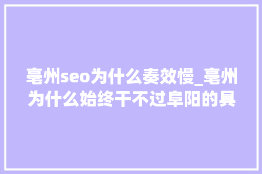 亳州seo为什么奏效慢_亳州为什么始终干不过阜阳的具体解答 亳州seo为什么奏效慢_亳州为什么始终干不过阜阳的具体解答 网站建设公司