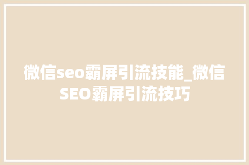 微信seo霸屏引流技能_微信SEO霸屏引流技巧 微信seo霸屏引流技能_微信SEO霸屏引流技巧 网站建设公司