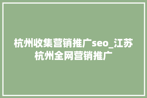 杭州收集营销推广seo_江苏杭州全网营销推广 杭州收集营销推广seo_江苏杭州全网营销推广 百度SEO