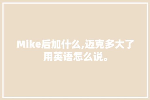 Mike后加什么,迈克多大了用英语怎么说。