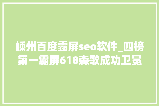 嵊州百度霸屏seo软件_四榜第一霸屏618森歌成功卫冕再次破局 嵊州百度霸屏seo软件_四榜第一霸屏618森歌成功卫冕再次破局 SEO关键词