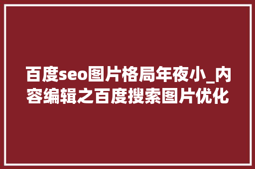 百度seo图片格局年夜小_内容编辑之百度搜索图片优化相关 百度seo图片格局年夜小_内容编辑之百度搜索图片优化相关 必应SEO