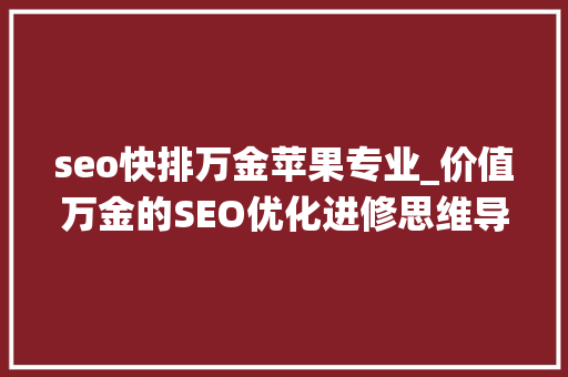 seo快排万金苹果专业_价值万金的SEO优化进修思维导图令你系统进修SEO一目了然 seo快排万金苹果专业_价值万金的SEO优化进修思维导图令你系统进修SEO一目了然 必应SEO