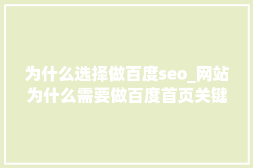 为什么选择做百度seo_网站为什么需要做百度首页关键词seo优化排名 为什么选择做百度seo_网站为什么需要做百度首页关键词seo优化排名 搜狗SEO