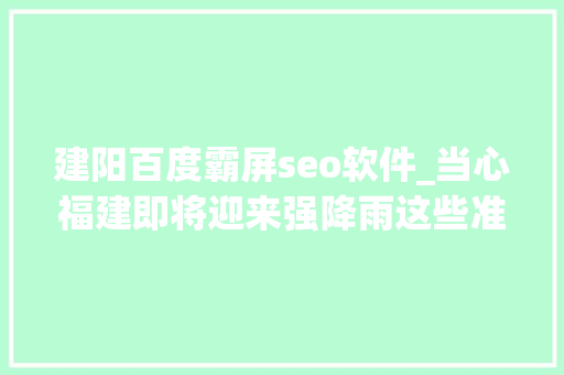建阳百度霸屏seo软件_当心福建即将迎来强降雨这些准备你做好了吗 建阳百度霸屏seo软件_当心福建即将迎来强降雨这些准备你做好了吗 SEO关键词