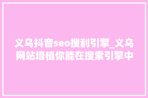 义乌抖音seo搜刮引擎_义乌网站培植你能在搜索引擎中找到自己的网站吗 义乌抖音seo搜刮引擎_义乌网站培植你能在搜索引擎中找到自己的网站吗 SEO关键词