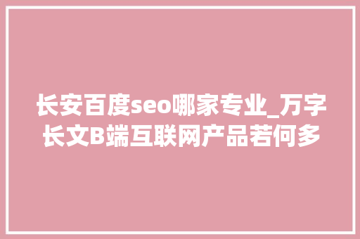 长安百度seo哪家专业_万字长文B端互联网产品若何多渠道获客 长安百度seo哪家专业_万字长文B端互联网产品若何多渠道获客 神马SEO