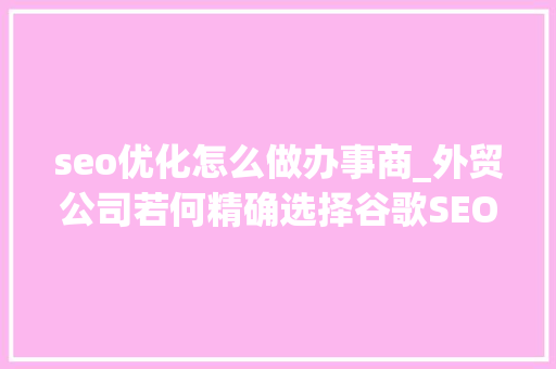 seo优化怎么做办事商_外贸公司若何精确选择谷歌SEO优化做事商 seo优化怎么做办事商_外贸公司若何精确选择谷歌SEO优化做事商 必应SEO