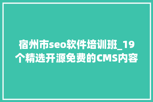 宿州市seo软件培训班_19个精选开源免费的CMS内容治理系统接私活创业拿去改改 宿州市seo软件培训班_19个精选开源免费的CMS内容治理系统接私活创业拿去改改 百度SEO
