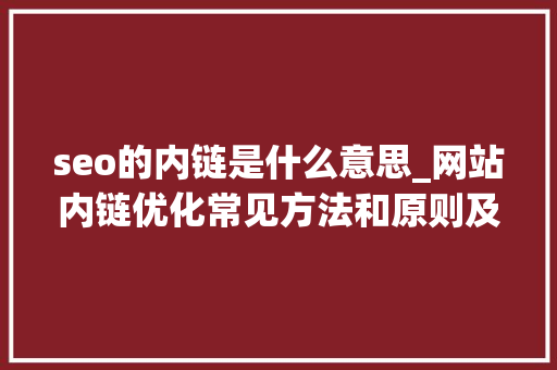 seo的内链是什么意思_网站内链优化常见方法和原则及内链的浸染 seo的内链是什么意思_网站内链优化常见方法和原则及内链的浸染 搜狗SEO