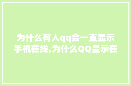 为什么有人qq会一直显示手机在线,为什么QQ显示在线对方却不在线。 为什么有人qq会一直显示手机在线,为什么QQ显示在线对方却不在线。 神马SEO