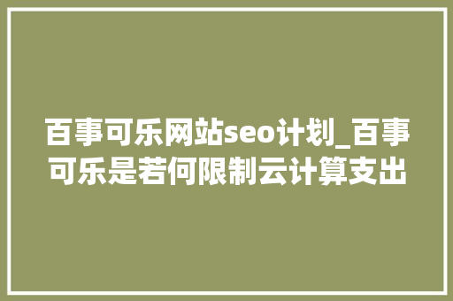 百事可乐网站seo计划_百事可乐是若何限制云计算支出超支的 百事可乐网站seo计划_百事可乐是若何限制云计算支出超支的 网站建设公司