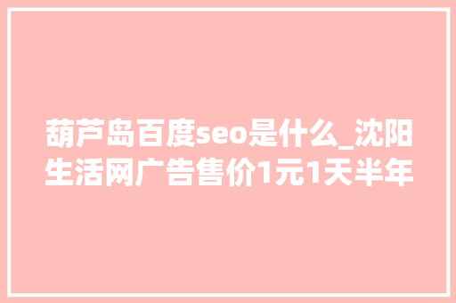 葫芦岛百度seo是什么_沈阳生活网广告售价1元1天半年赚了10万多元 葫芦岛百度seo是什么_沈阳生活网广告售价1元1天半年赚了10万多元 SEO关键词