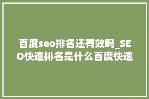 百度seo排名还有效吗_SEO快速排名是什么百度快速排名软件还有用吗 百度seo排名还有效吗_SEO快速排名是什么百度快速排名软件还有用吗 SEO关键词