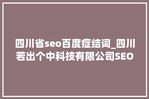 四川省seo百度症结词_四川若出个中科技有限公司SEO分析与关键词研究 四川省seo百度症结词_四川若出个中科技有限公司SEO分析与关键词研究 网站建设公司