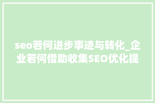 seo若何进步事迹与转化_企业若何借助收集SEO优化提升业绩 seo若何进步事迹与转化_企业若何借助收集SEO优化提升业绩 必应SEO