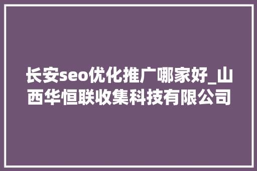 长安seo优化推广哪家好_山西华恒联收集科技有限公司与长安欧尚4s店合作短视频推广助力 长安seo优化推广哪家好_山西华恒联收集科技有限公司与长安欧尚4s店合作短视频推广助力 搜狗SEO