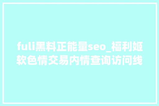 fuli黑料正能量seo_福利姬软色情交易内情查询访问线上线下均有利益链条 fuli黑料正能量seo_福利姬软色情交易内情查询访问线上线下均有利益链条 搜狗SEO