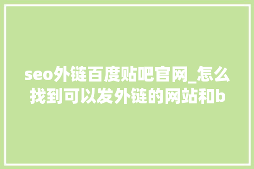 seo外链百度贴吧官网_怎么找到可以发外链的网站和bbs论坛呢 seo外链百度贴吧官网_怎么找到可以发外链的网站和bbs论坛呢 搜狗SEO