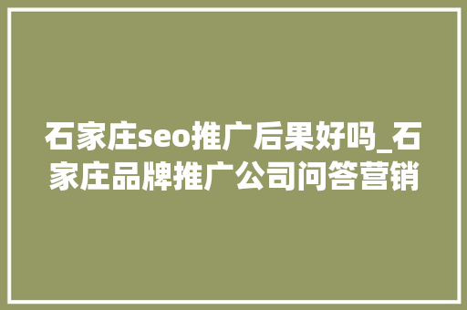 石家庄seo推广后果好吗_石家庄品牌推广公司问答营销与SEO双剑合璧提升品牌曝光 石家庄seo推广后果好吗_石家庄品牌推广公司问答营销与SEO双剑合璧提升品牌曝光 网站建设公司