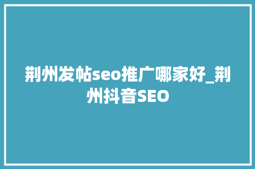 荆州发帖seo推广哪家好_荆州抖音SEO 荆州发帖seo推广哪家好_荆州抖音SEO 必应SEO
