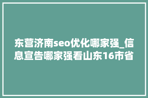 东营济南seo优化哪家强_信息宣告哪家强看山东16市省直厅局网站和微信微博数据 东营济南seo优化哪家强_信息宣告哪家强看山东16市省直厅局网站和微信微博数据 SEO关键词