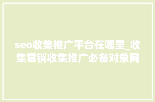 seo收集推广平台在哪里_收集营销收集推广必备对象网站大年夜全 seo收集推广平台在哪里_收集营销收集推广必备对象网站大年夜全 必应SEO
