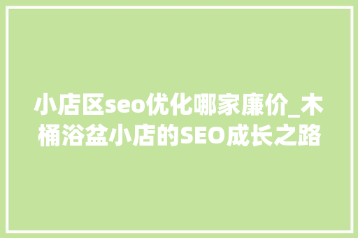 小店区seo优化哪家廉价_木桶浴盆小店的SEO成长之路 小店区seo优化哪家廉价_木桶浴盆小店的SEO成长之路 SEO关键词
