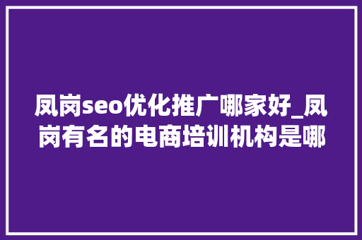 凤岗seo优化推广哪家好_凤岗有名的电商培训机构是哪家 咨询电话 凤岗seo优化推广哪家好_凤岗有名的电商培训机构是哪家 咨询电话 搜狗SEO