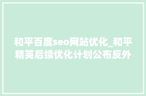 和平百度seo网站优化_和平精英后续优化计划公布反外挂系统再增强 玩家能爬更高了 和平百度seo网站优化_和平精英后续优化计划公布反外挂系统再增强 玩家能爬更高了 SEO关键词
