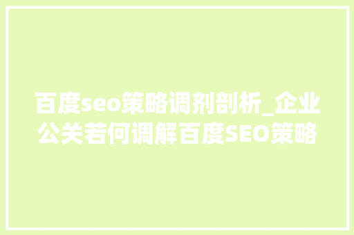 百度seo策略调剂剖析_企业公关若何调解百度SEO策略6位实操者回答了6个问题 百度seo策略调剂剖析_企业公关若何调解百度SEO策略6位实操者回答了6个问题 SEO关键词