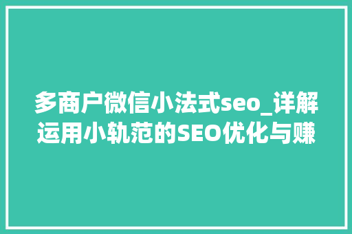 多商户微信小法式seo_详解运用小轨范的SEO优化与赚钱技巧 多商户微信小法式seo_详解运用小轨范的SEO优化与赚钱技巧 神马SEO