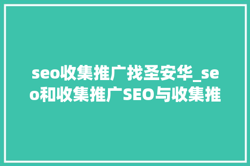 seo收集推广找圣安华_seo和收集推广SEO与收集推广有什么差异 seo收集推广找圣安华_seo和收集推广SEO与收集推广有什么差异 百度SEO