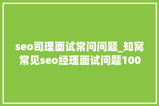 seo司理面试常问问题_知窝常见seo经理面试问题100问004 seo司理面试常问问题_知窝常见seo经理面试问题100问004 SEO关键词